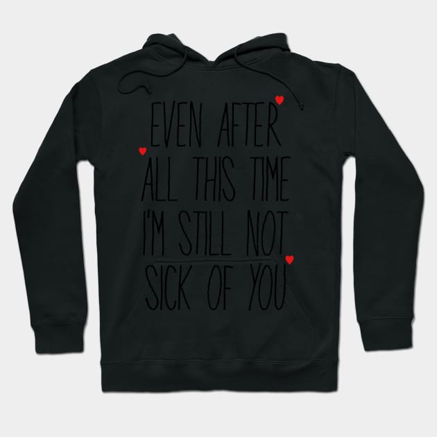 Even After All This Time I'm Still Not Sick Of You Hoodie by faiiryliite